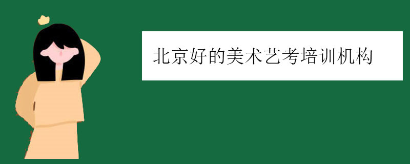 北京好的美术艺考培训机构（北京美术高考培训机构排名）