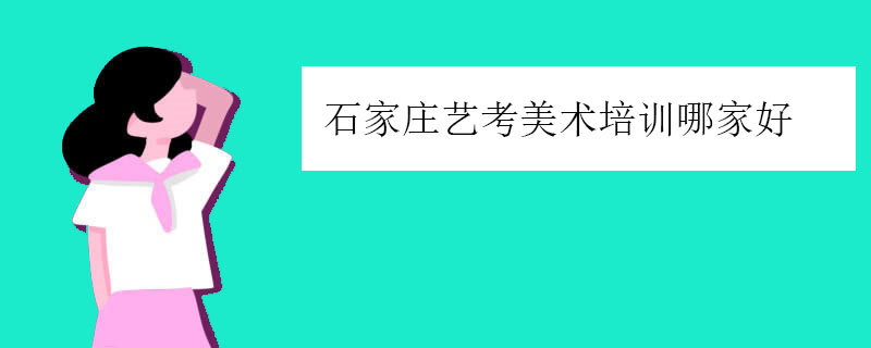 石家庄艺考美术培训哪家好（石家庄美术高考培训的前三名）